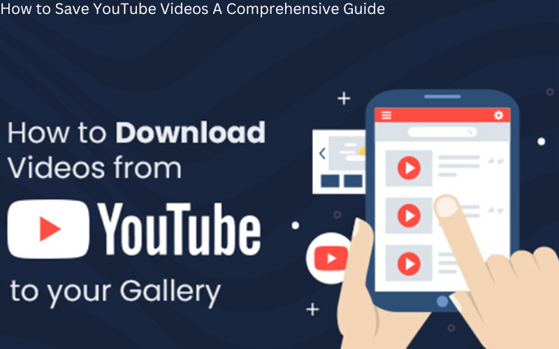 How to Save YouTube Videos A Comprehensive Guide