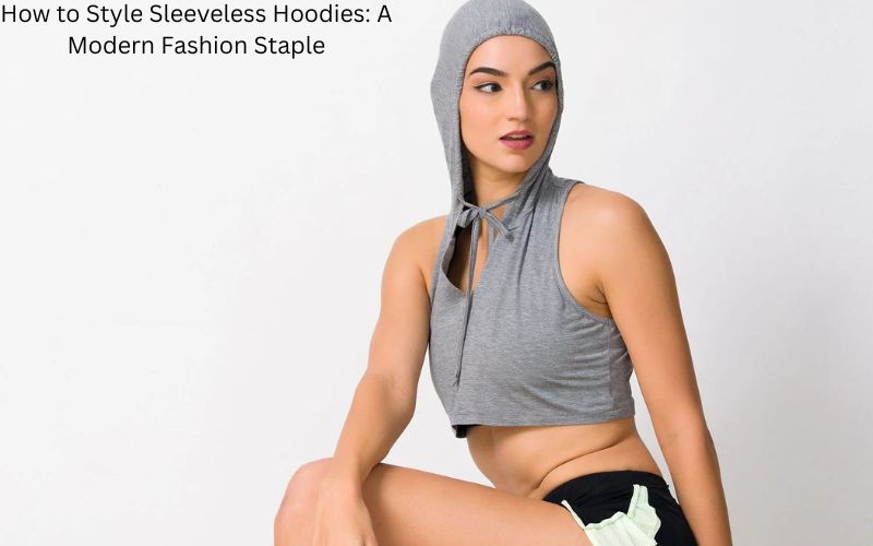 How to Style Sleeveless Hoodies: A Modern Fashion Staple